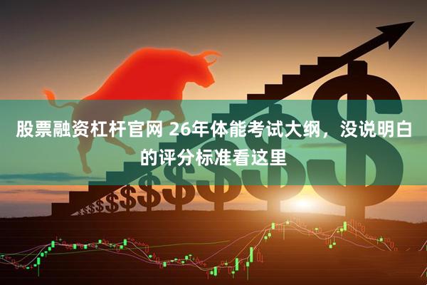 股票融资杠杆官网 26年体能考试大纲，没说明白的评分标准看这里